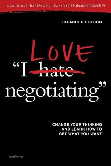 I Love Negotiating: Change your thinking and learn how to get what you want by Sam Trattles