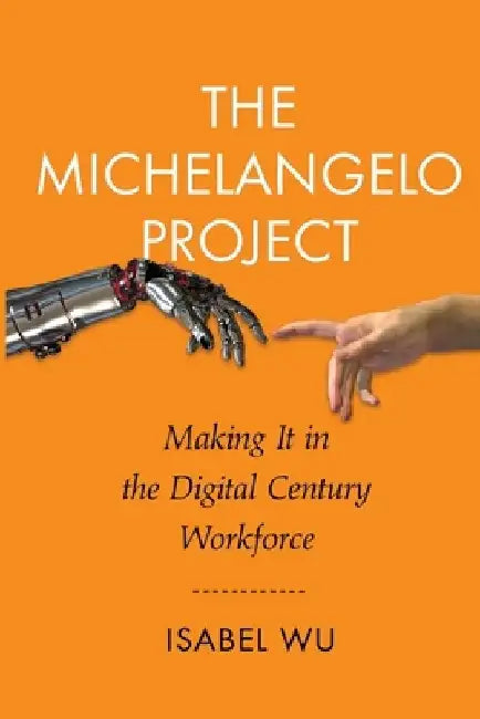 The Michelangelo Project: Making it in the digital century workforce by Isabel Wu