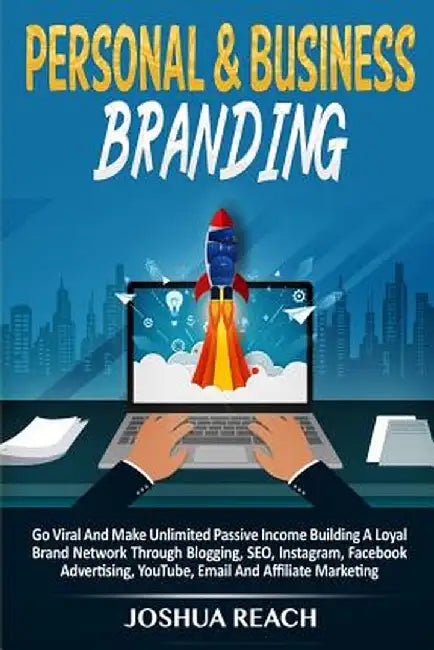 Personal & Business Branding: Go Viral And Make Unlimited Passive Income Building A Loyal Brand Network Through Blogging, SEO, Instagram, Facebook A by Joshua Reach