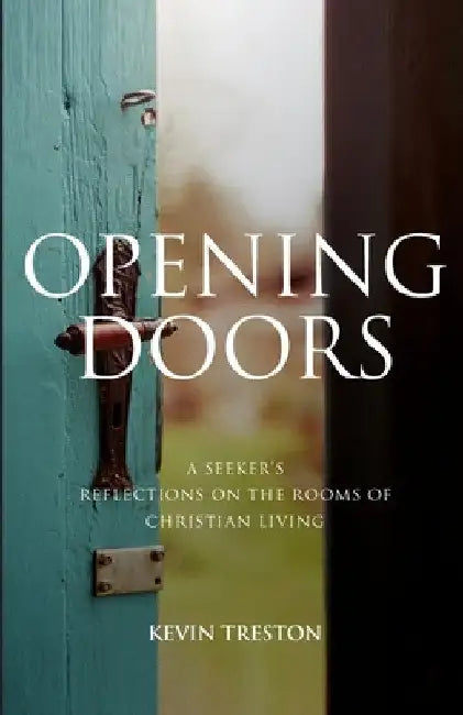 Opening Doors: A Seeker's Reflections on the Rooms of Christian Living by Kevin Treston