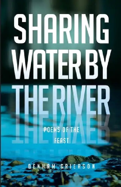 Sharing Water By the River: Poems of the Feast by Denham Grierson