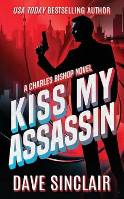 Kiss My Assassin: A Charles Bishop Novel by Dave Sinclair