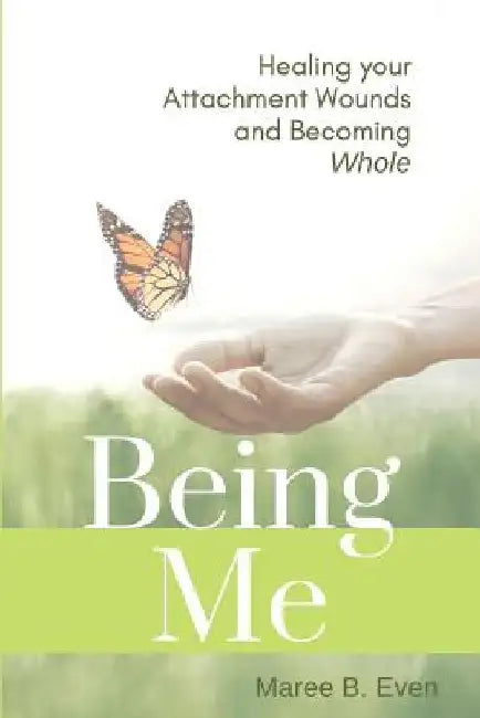 Being Me: Healing your Attachment Wounds and Becoming Whole by Maree B. Even