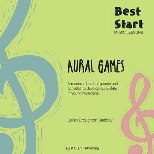 Best Start Music Lessons Aural Games: A resource book of games and activities to develop aural skills in young musicians. by Sarah Broughton Stalbow