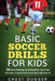 Basic Soccer Drills for Kids: 150 Soccer Coaching and Training Drills, Tactics and Strategies to Improve Kids Soccer Skills and IQ by Chest Dugger