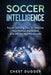 Soccer Intelligence: Soccer Training Tips To Improve Your Spatial Awareness and Intelligence In Soccer by Chest Dugger