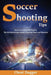 Soccer Shooting Tips: Soccer Coaching and Training Tips to Improve Your Soccer Shooting Power and Accuracy by Chest Dugger
