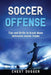 Soccer Offense: Tips and Drills to Break Down Defensive Soccer Teams by Chest Dugger