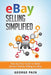 eBay Selling Simplified: Step-by-Step Guide to Make Serious Money Selling on eBay by George Pain