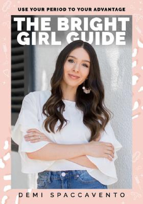 The Bright Girl Guide: Use your period to your advantage by Demi Spaccavento, Nat Kringoudis