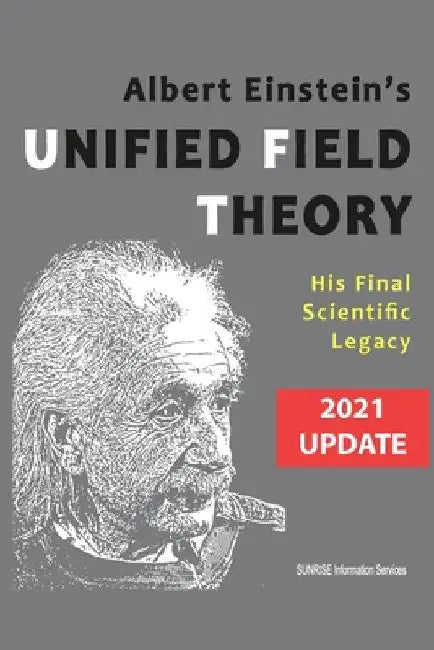 Albert Einstein's Unified Field Theory (U.S. English / 2021 Edition): His Final Scientific Legacy by Sunrise Information Services