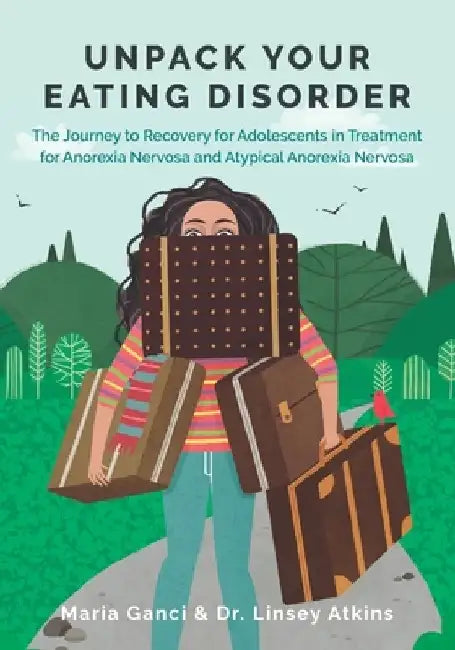 Unpack Your Eating Disorder: The Journey to Recovery for Adolescents in Treatment for Anorexia Nervosa and Atypical Anorexia Nervosa by Linsey Atkins