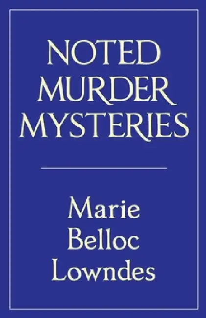 Noted Murder Mysteries by Marie Belloc Lowndes