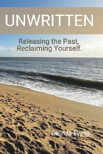 Unwritten: Releasing the Past, Reclaiming Yourself by Belinda Evans