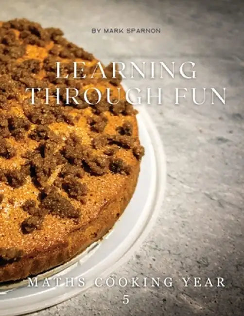 Learning Through Fun: Maths Cooking Year 5 by Mark Sparnon
