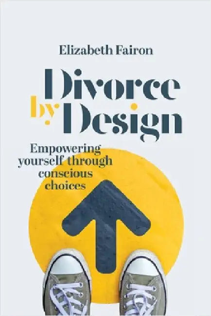 Divorce by Design: Empowering yourself through conscious choices by Fairon, Elizabeth