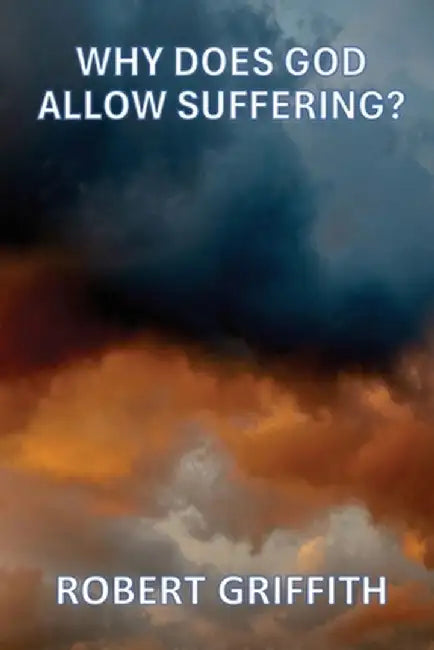Why Does God Allow Suffering by Robert Griffith