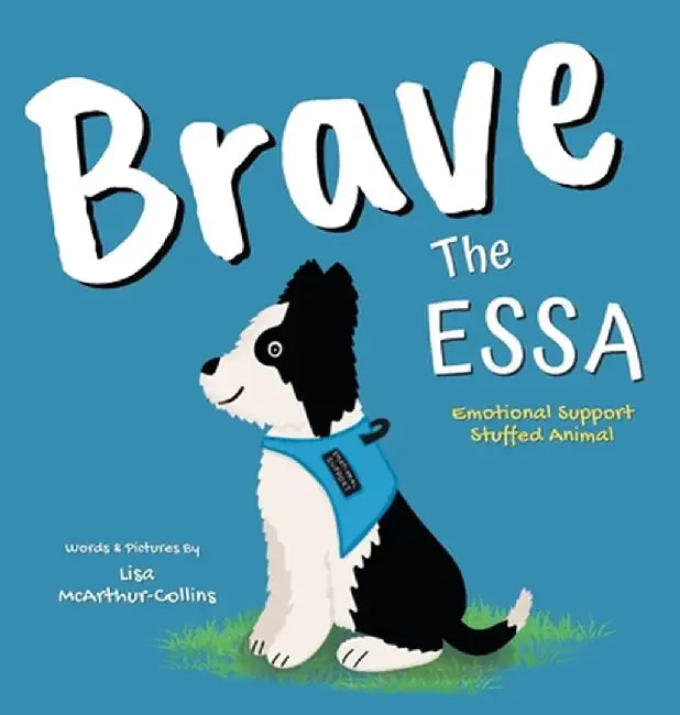 Brave The ESSA: A Story About An Emotional Support Stuffed Animal by Lisa McArthur-Collins