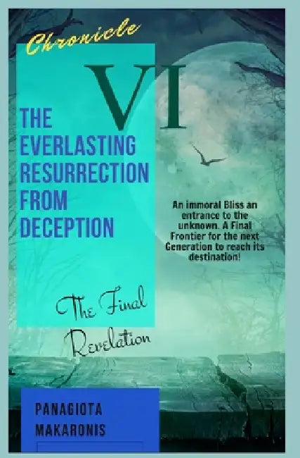 The Everlasting Resurrection from Deception: Chronicle VI by Panagiota Makaronis