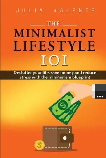 The Minimalist Lifestyle 101 by Julia Valente