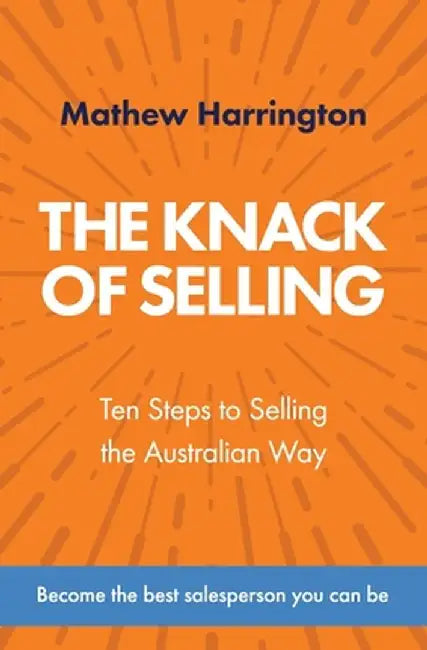 The Knack of Selling: Ten Steps to Selling the Australian Way by Mathew Harrington