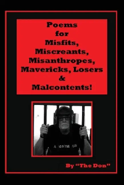 Poems for Misfits, Miscreants, Misanthropes, Mavericks, Losers & Malcontents! by Don Vito Radice