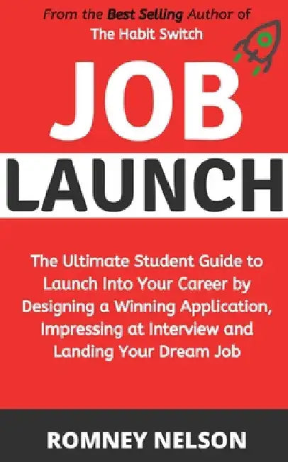 Job Launch: The ultimate student guide to launch into your career by designing a winning application, impressing at interview and landing your dream j by Romney Nelson