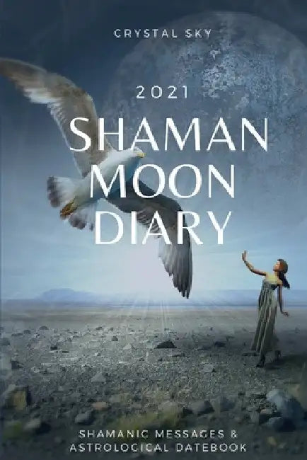 Shaman Moon Diary 2021: Shamanic Messages & Astrological Datebook by Crystal Sky