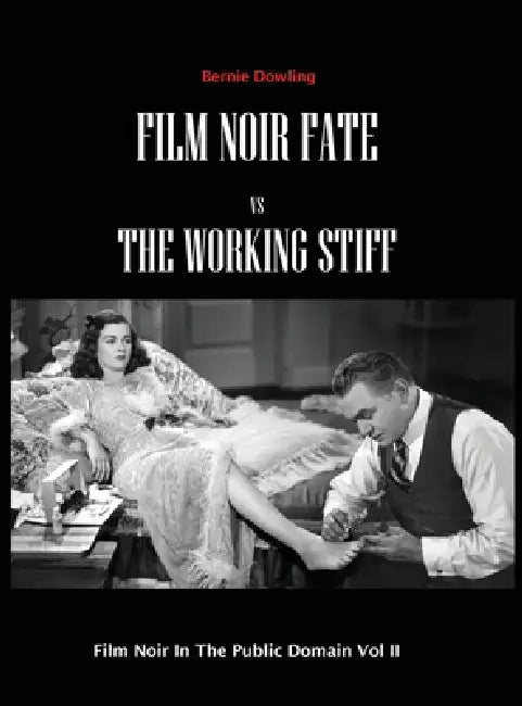 Film Noir Fate Vs The Working Stiff: Film Noir In The Public Domain Vol II by Bernie Dowling