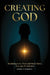 Creating God: Reclaiming Love, Truth, and Moral Clarity in an Age of Confusion by Robert W. Harrison