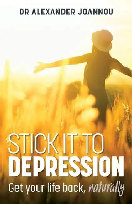 Stick it to Depression: Get your life back, naturally by Alexander Joannou