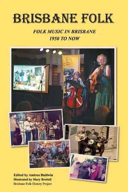 Brisbane Folk: Folk Music in Brisbane 1950 to Now by Andrea Baldwin