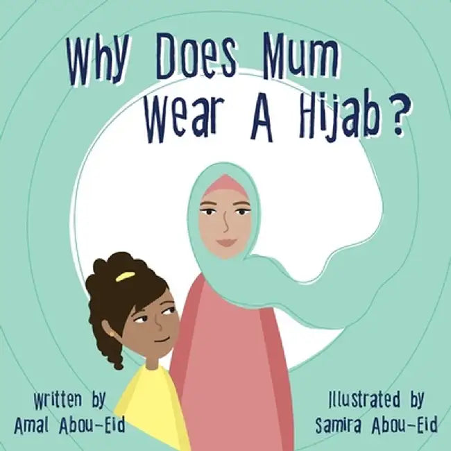 Why Does Mum Wear A Hijab? by Amal Abou-Eid