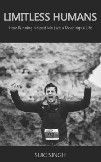 Limitless Humans: How Running Helped Me Live A Meaningful Life by Sukant Suki Singh