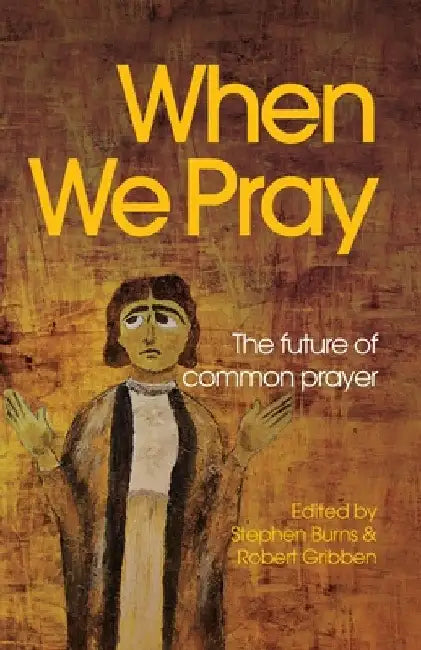 When We Pray: The Future of Common Prayer by Stephen Burns