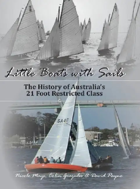 Little Boats with Sails: The History of Australia's 21 Foot Restricted Class by Nicole L. Mays