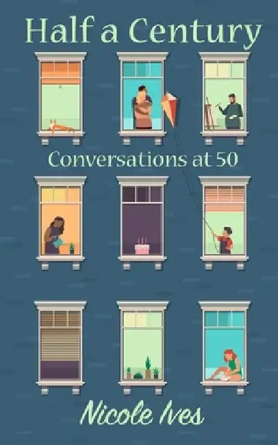 Half a Century: Conversations at 50 by Nicole Ives