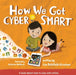 How We Got Cyber Smart: A book about how to stay safe online by Lisa Rothfield-Kirschner