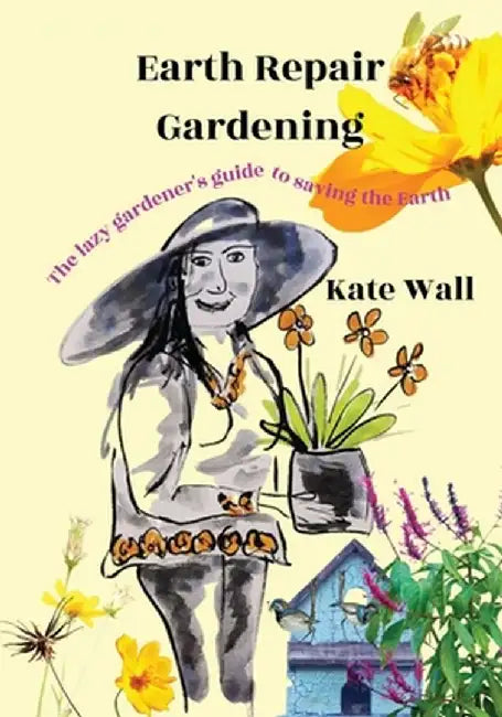Earth Repair Gardening; The Lazy Gardener's Guide to Saving the Earth by Kate L. Wall