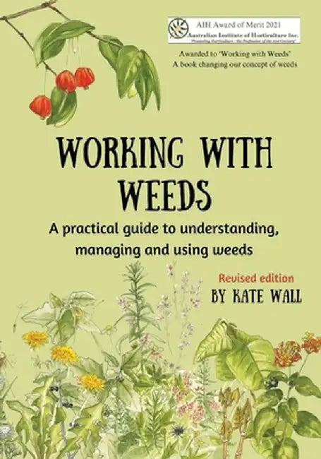 Working With Weeds: A practical guide to understanding, managing and using weeds by Kate Wall