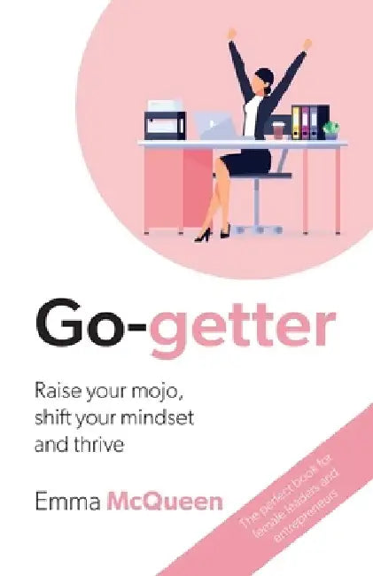 Go-getter: Raise your mojo, shift your mindset and thrive by Emma McQueen