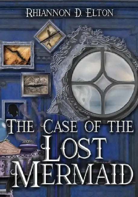 The Case of the Lost Mermaid by Rhiannon D. Elton