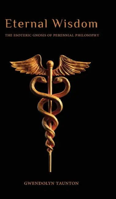 Eternal Wisdom: The Esoteric Gnosis of Perennial Philosophy by Gwendolyn Taunton