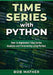 Time Series with Python: How to Implement Time Series Analysis and Forecasting Using Python by Bob Mather
