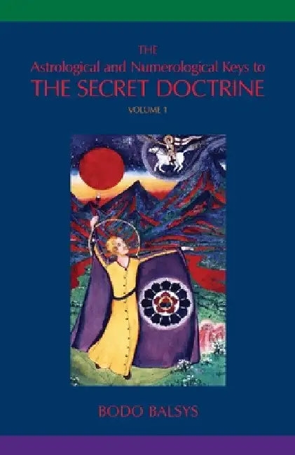 The Astrological and Numerological Keys to The Secret Doctrine Vol.1 by Bodo Balsys