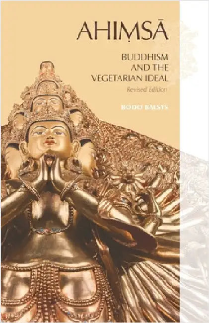AHIMSA, Buddhism and the Vegetarian Ideal: Revised Edition by Balsys, Bodo