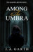 Among the umbra: The shadows are watching... by J. A. Garth