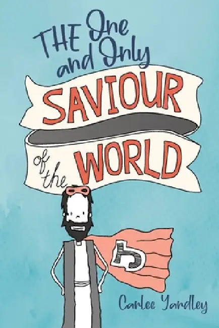 The One and Only Saviour of the World by Carlee Yardley