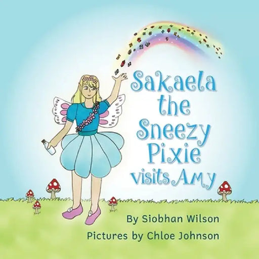 Sakaela the Sneezy Pixie: Visits Amy by Siobhan Wilson