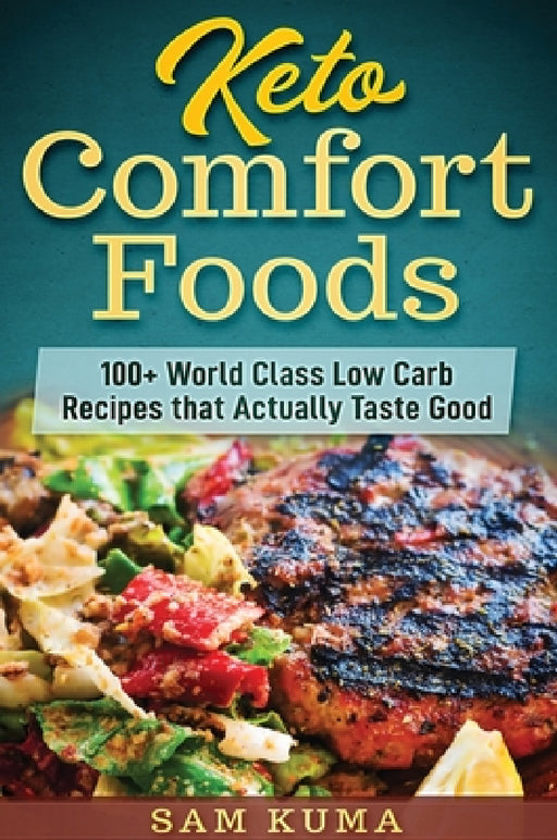 Keto Comfort Foods: 100+ World Class Low Carb Recipes that Actually Taste Good by Sam Kuma